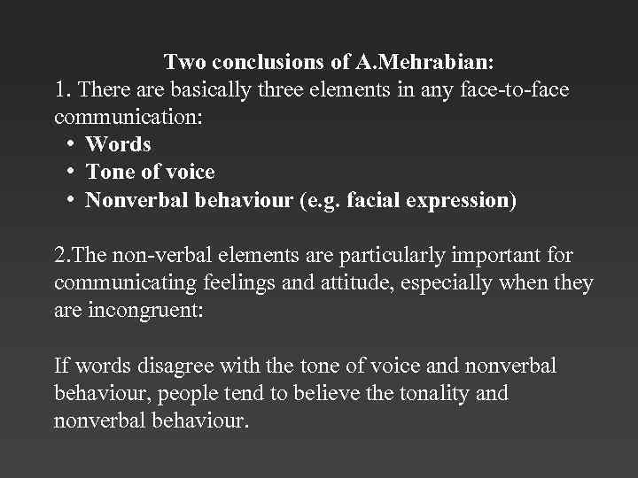 Two conclusions of A. Mehrabian: 1. There are basically three elements in any face-to-face