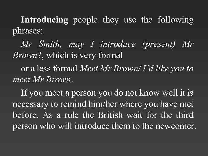 Introducing people they use the following phrases: Mr Smith, may I introduce (present) Mr