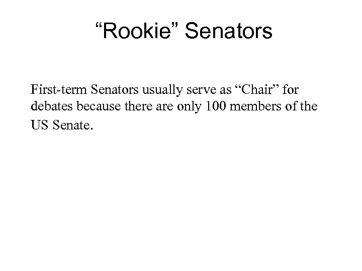 “Rookie” Senators First-term Senators usually serve as “Chair” for debates because there are only