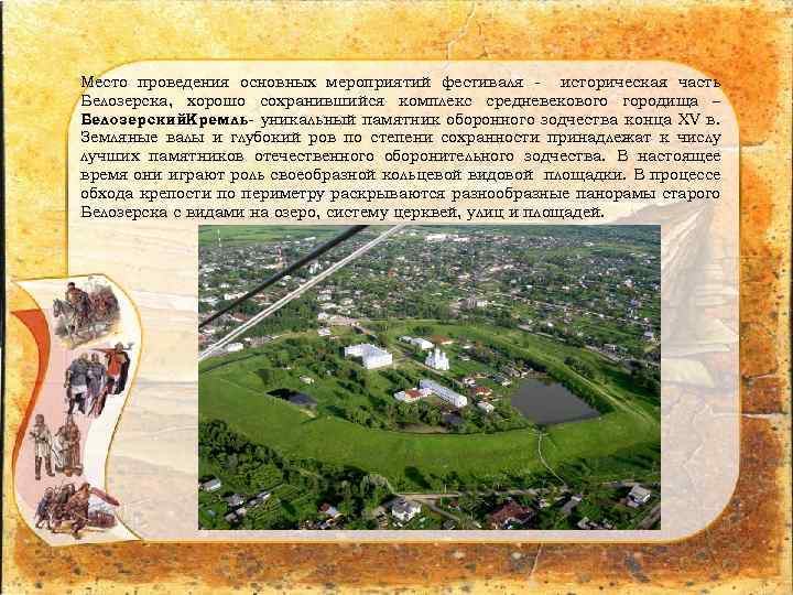 Место проведения основных мероприятий фестиваля - историческая часть Белозерска, хорошо сохранившийся комплекс средневекового городища