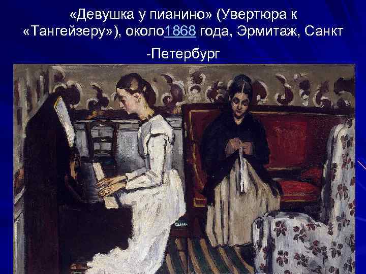  «Девушка у пианино» (Увертюра к «Тангейзеру» ), около 1868 года, Эрмитаж, Санкт -Петербург