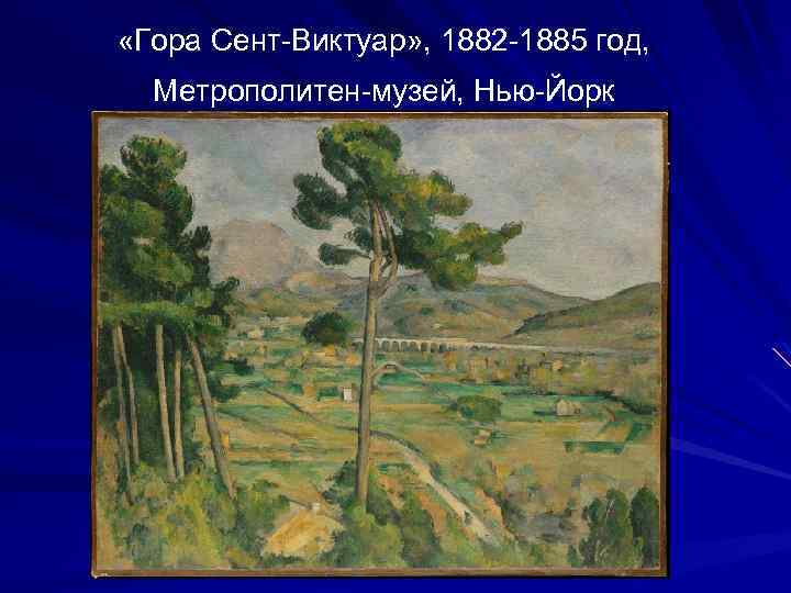  «Гора Сент-Виктуар» , 1882 -1885 год, Метрополитен-музей, Нью-Йорк 