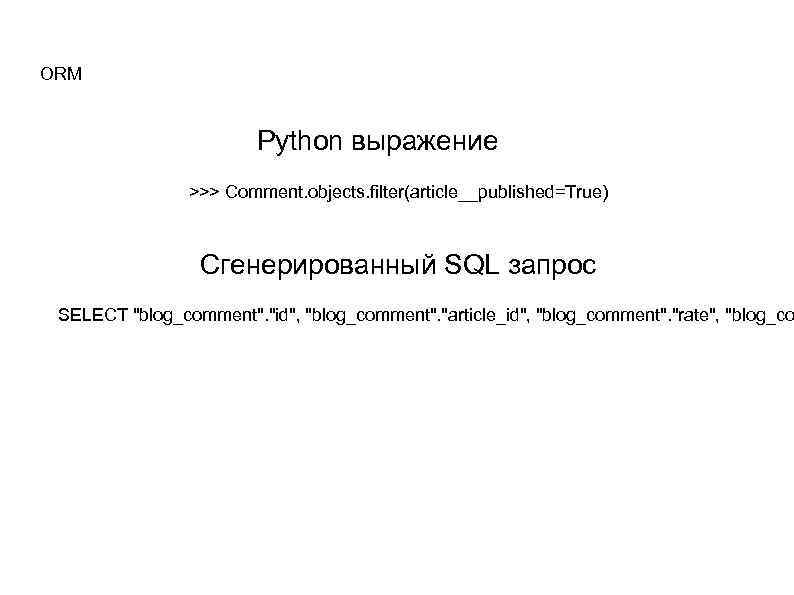 ORM Python выражение >>> Comment. objects. filter(article__published=True) Сгенерированный SQL запрос SELECT 