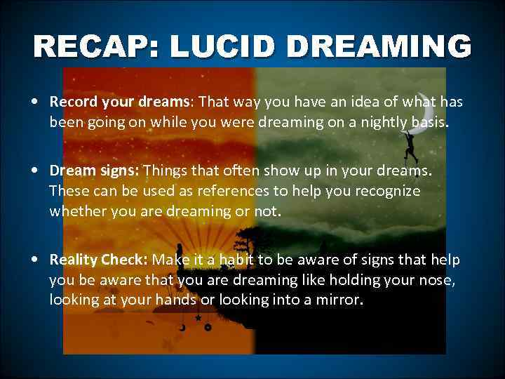 RECAP: LUCID DREAMING • Record your dreams: That way you have an idea of