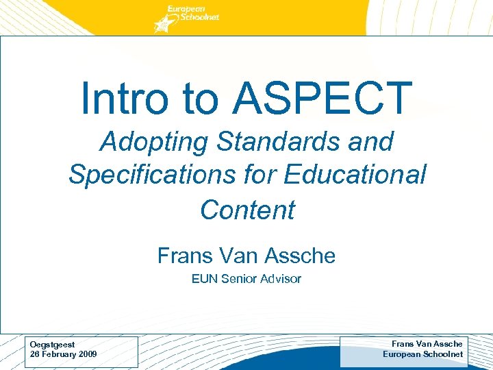 Intro to ASPECT Adopting Standards and Specifications for Educational Content Frans Van Assche EUN