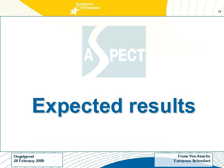 24 Expected results Oegstgeest 26 February 2009 Frans Van Assche European Schoolnet 