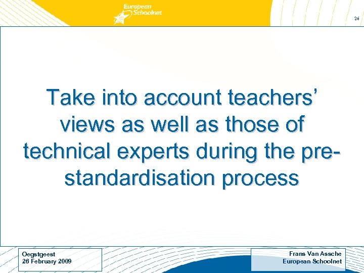 26 Take into account teachers’ views as well as those of technical experts during