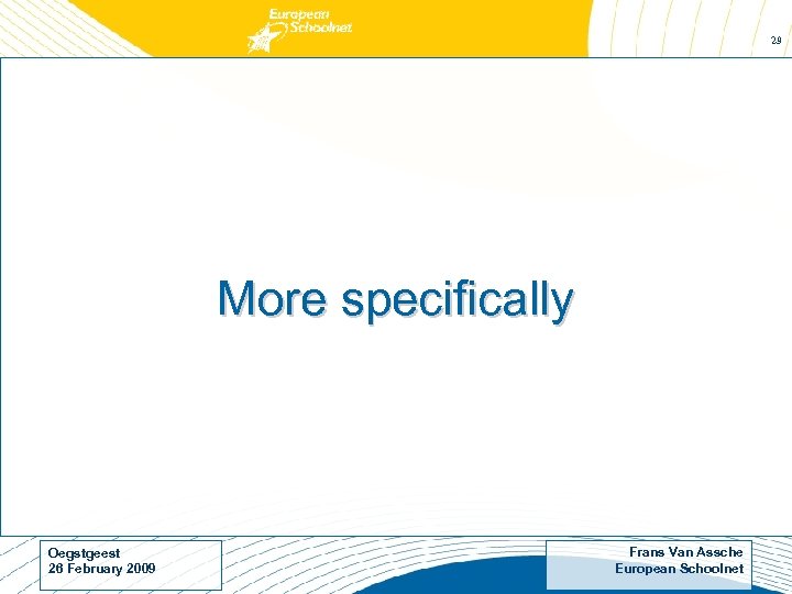 29 More specifically Oegstgeest 26 February 2009 Frans Van Assche European Schoolnet 