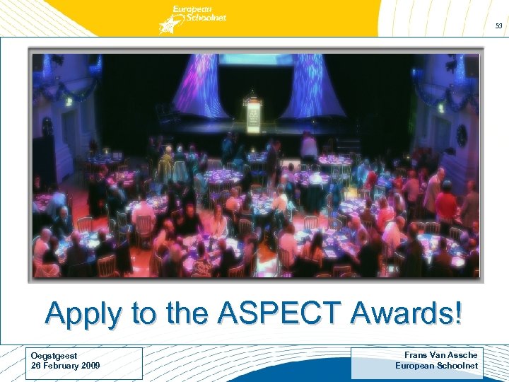 53 Apply to the ASPECT Awards! Oegstgeest 26 February 2009 Frans Van Assche European