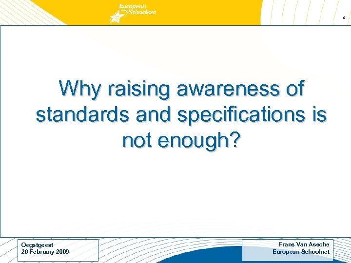 6 Why raising awareness of standards and specifications is not enough? Oegstgeest 26 February