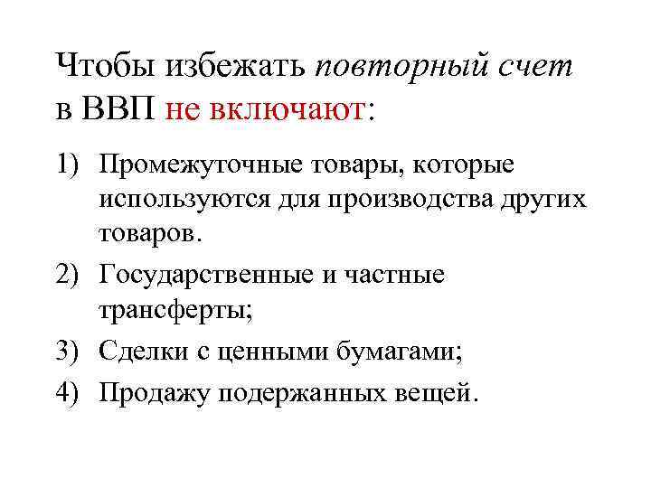 Чтобы избежать повторный счет в ВВП не включают: 1) Промежуточные товары, которые используются для