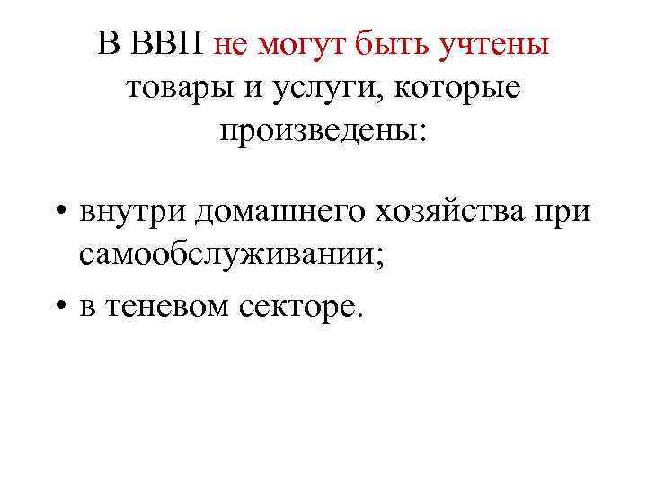 В ВВП не могут быть учтены товары и услуги, которые произведены: • внутри домашнего