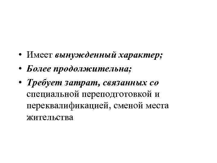  • Имеет вынужденный характер; • Более продолжительна; • Требует затрат, связанных со специальной