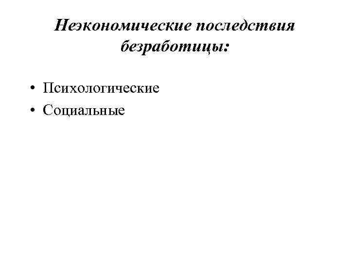 Неэкономические последствия безработицы: • Психологические • Социальные 