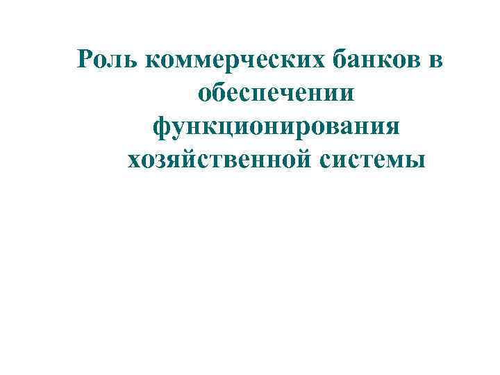 Роль коммерческих банков в обеспечении функционирования хозяйственной системы 
