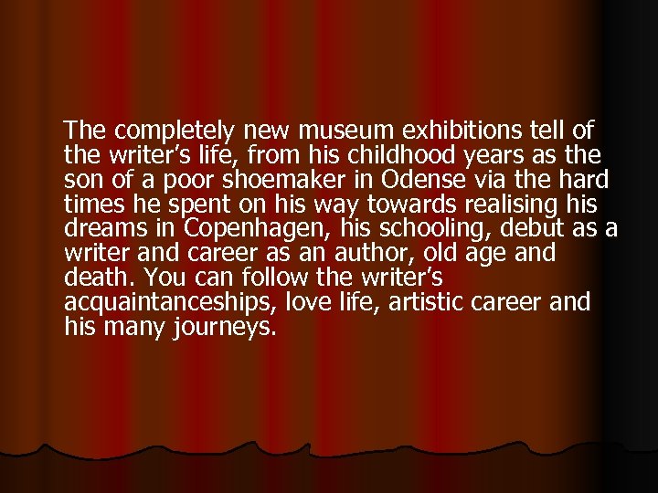  The completely new museum exhibitions tell of the writer’s life, from his childhood