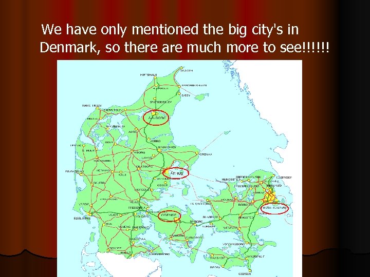  We have only mentioned the big city's in Denmark, so there are much