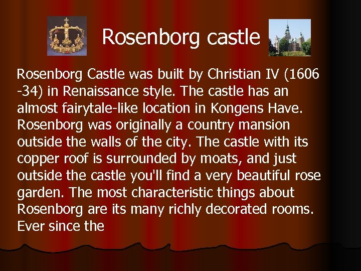 Rosenborg castle Rosenborg Castle was built by Christian IV (1606 -34) in Renaissance style.