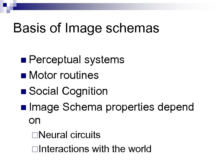Basis of Image schemas n Perceptual systems n Motor routines n Social Cognition n
