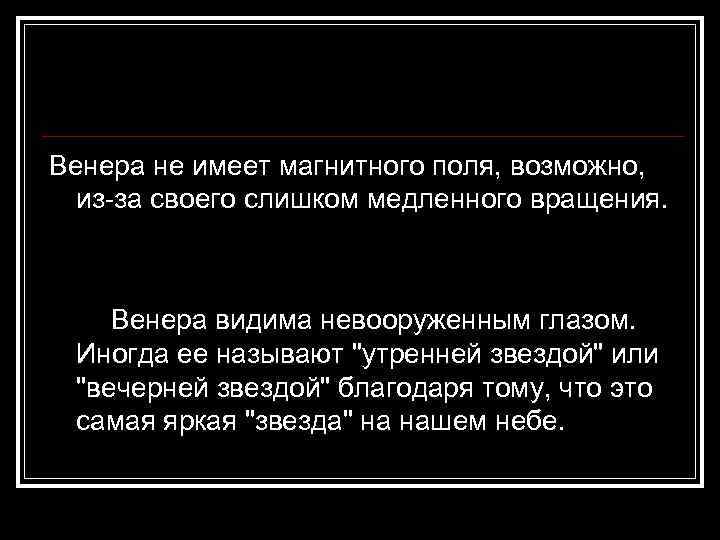 Венера не имеет магнитного поля, возможно, из-за своего слишком медленного вращения. Венера видима невооруженным