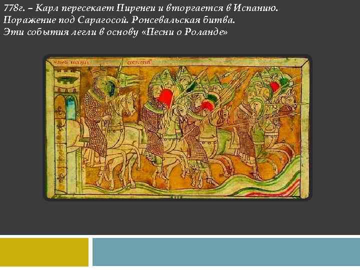 778 г. – Карл пересекает Пиренеи и вторгается в Испанию. Поражение под Сарагосой. Ронсевальская