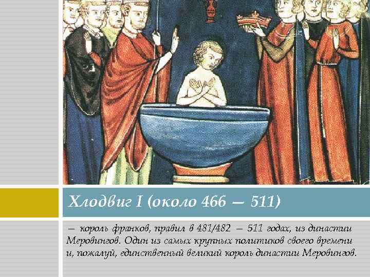 Хлодвиг I (около 466 — 511) — король франков, правил в 481/482 — 511