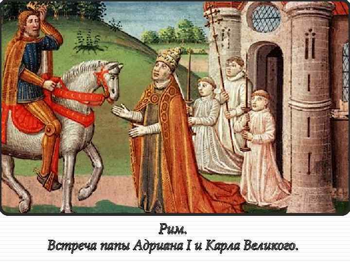 Рим. Встреча папы Адриана I и Карла Великого. 