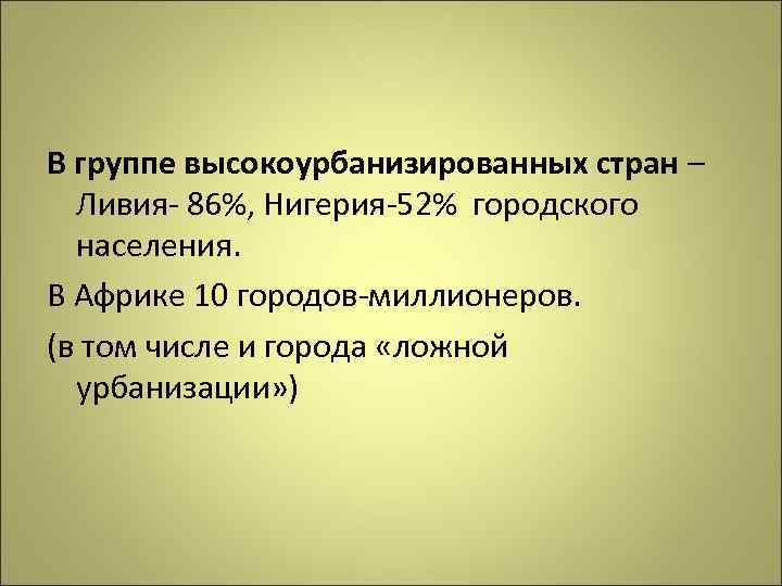 В группе высокоурбанизированных стран – Ливия- 86%, Нигерия-52% городского населения. В Африке 10 городов-миллионеров.