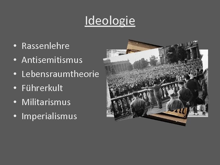 Ideologie • • • Rassenlehre Antisemitismus Lebensraumtheorie Führerkult Militarismus Imperialismus 
