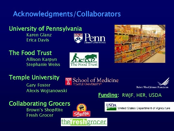 Acknowledgments/Collaborators University of Pennsylvania Karen Glanz Erica Davis The Food Trust Allison Karpyn Stephanie