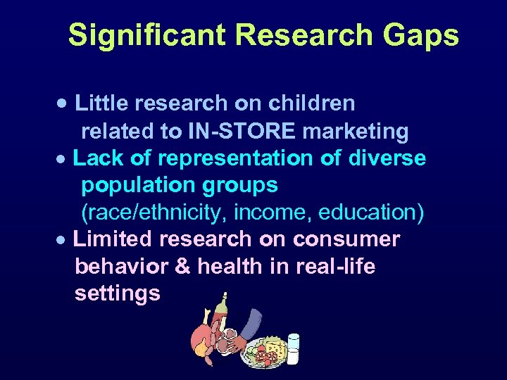 Significant Research Gaps Little research on children related to IN-STORE marketing Lack of representation