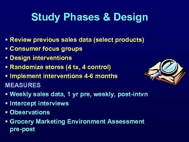 Study Phases & Design § Review previous sales data (select products) § Consumer focus