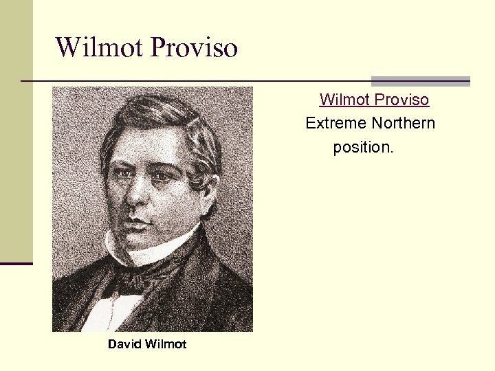 Wilmot Proviso Extreme Northern position. David Wilmot 