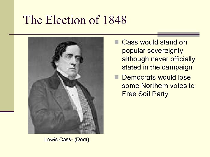 The Election of 1848 n Cass would stand on popular sovereignty, although never officially
