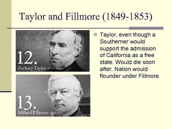 Taylor and Fillmore (1849 -1853) n Taylor, even though a Southerner would support the