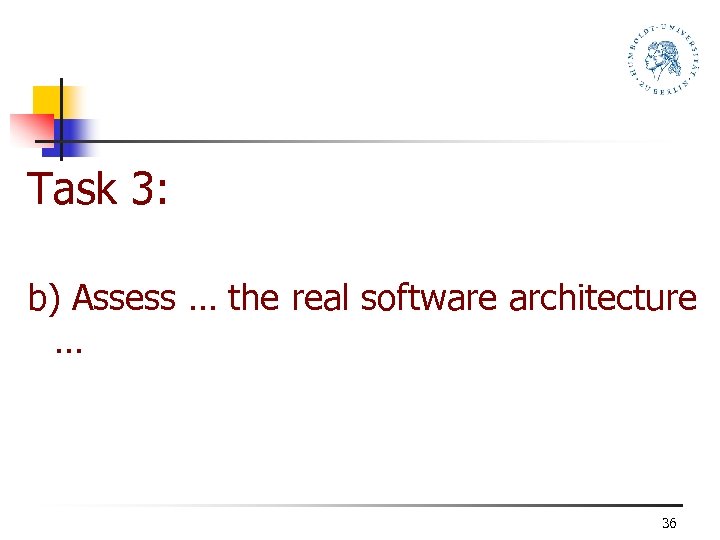 Task 3: b) Assess … the real software architecture … 36 