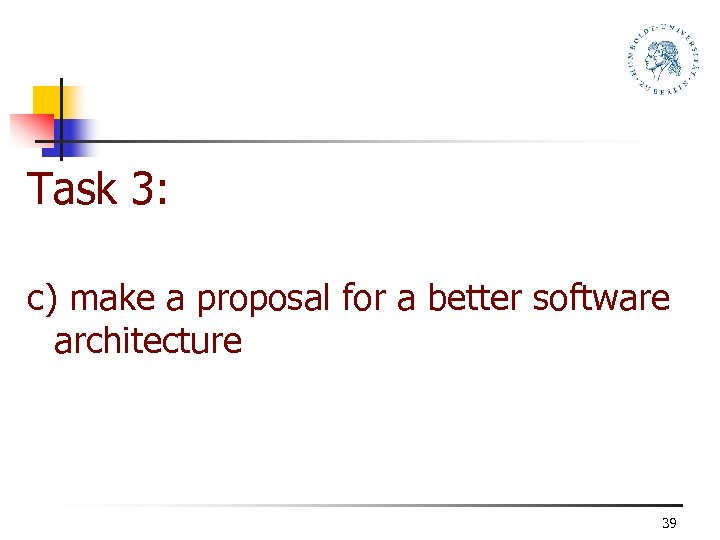 Task 3: c) make a proposal for a better software architecture 39 