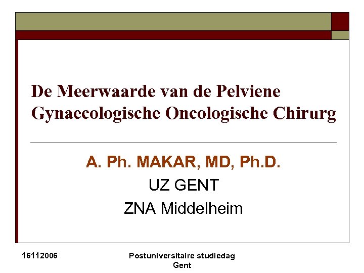 De Meerwaarde van de Pelviene Gynaecologische Oncologische Chirurg A. Ph. MAKAR, MD, Ph. D.