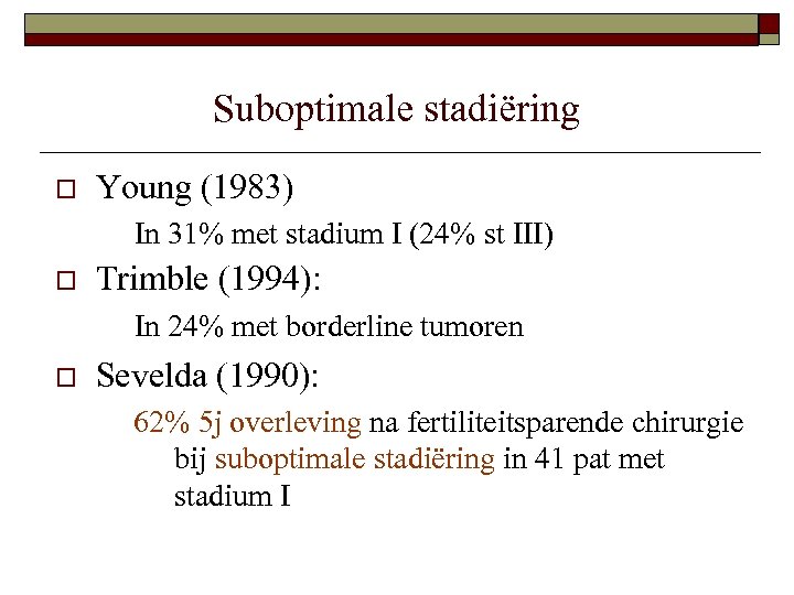 Suboptimale stadiëring o Young (1983) In 31% met stadium I (24% st III) o