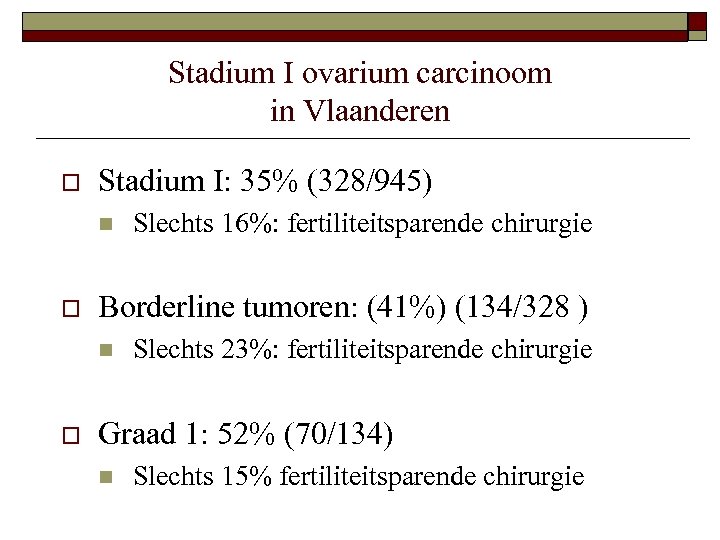 Stadium I ovarium carcinoom in Vlaanderen o Stadium I: 35% (328/945) n o Borderline