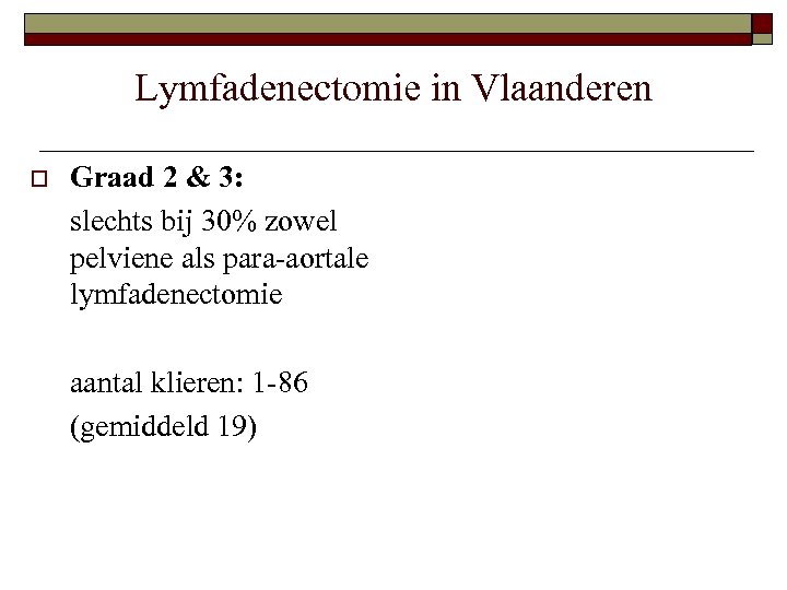 Lymfadenectomie in Vlaanderen o Graad 2 & 3: slechts bij 30% zowel pelviene als
