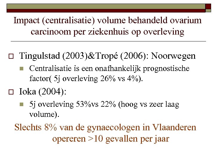Impact (centralisatie) volume behandeld ovarium carcinoom per ziekenhuis op overleving o Tingulstad (2003)&Tropé (2006):