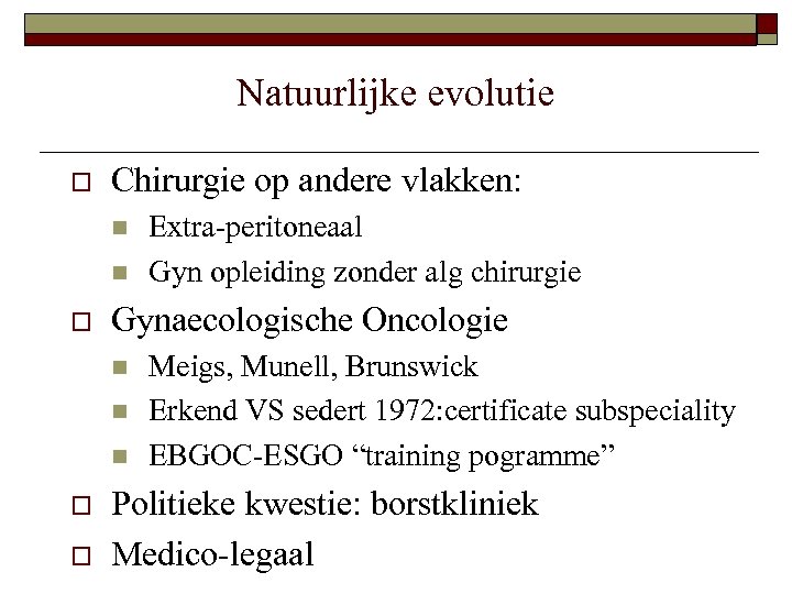 Natuurlijke evolutie o Chirurgie op andere vlakken: n n o Gynaecologische Oncologie n n