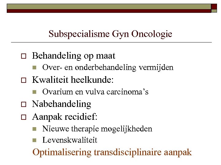Subspecialisme Gyn Oncologie o Behandeling op maat n o Kwaliteit heelkunde: n o o