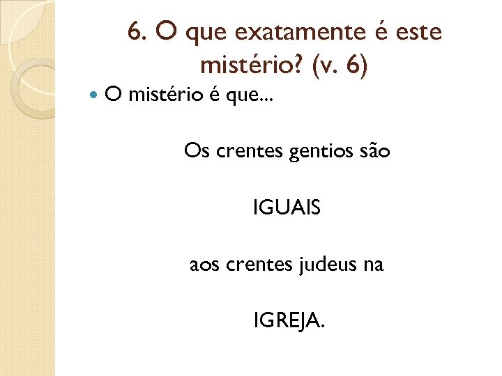 6. O que exatamente é este mistério? (v. 6) O mistério é que. .