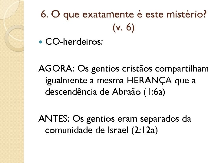 6. O que exatamente é este mistério? (v. 6) CO-herdeiros: AGORA: Os gentios cristãos