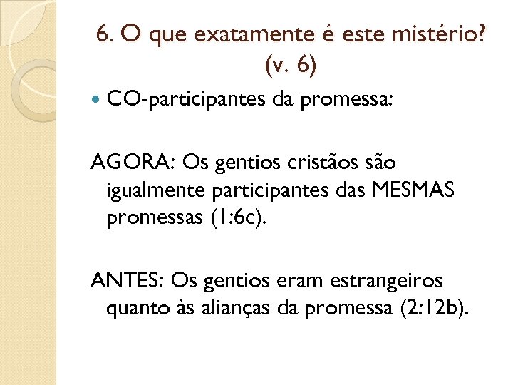 6. O que exatamente é este mistério? (v. 6) CO-participantes da promessa: AGORA: Os