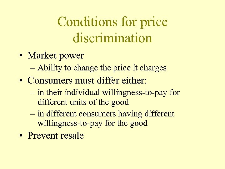 Conditions for price discrimination • Market power – Ability to change the price it