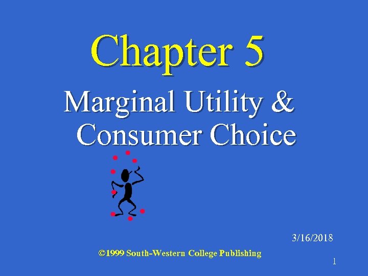 Chapter 5 Marginal Utility & Consumer Choice 3/16/2018 © 1999 South-Western College Publishing 1