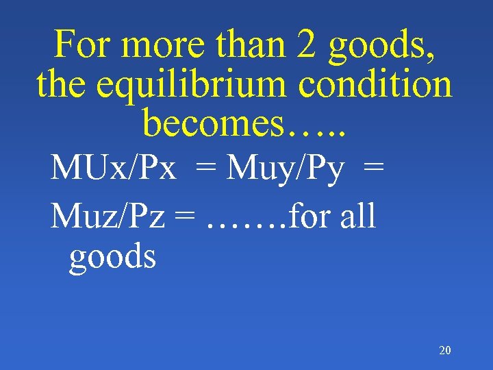 For more than 2 goods, the equilibrium condition becomes…. . MUx/Px = Muy/Py =